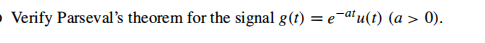 Verify Parseval's theorem for the signal g(t) = e-alu(t) (a > 0).
