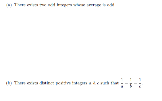 (a) There exists two odd integers whose average is odd.
1
(b) There exists distinct positive integers a, b, c such that
1.
%3D
a
