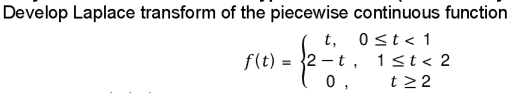 Develop Laplace transform of the piecewise continuous function
t, 0 ≤ t < 1
f(t): 2-t,
1st < 2
t≥2
0,