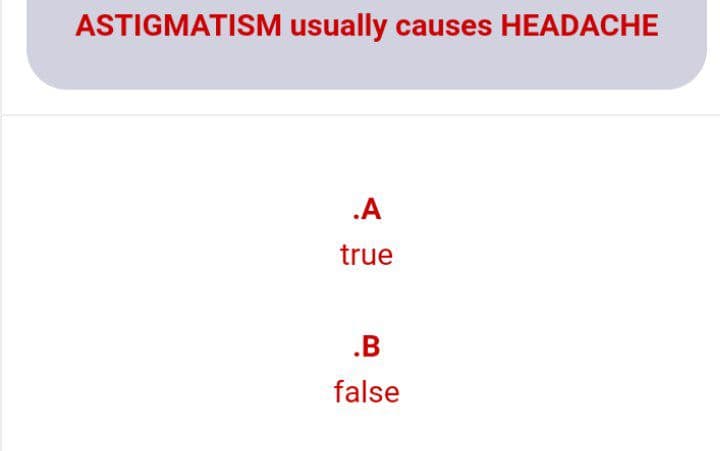 ASTIGMATISM usually causes HEADACHE
.A
true
.B
false
