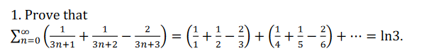 1. Prove that
1
+
Зп+2
-) =
2
an4) = (;+-) + (;+}-)+- = In3.
... = In3.
-
Зп+1
Зп+3,
