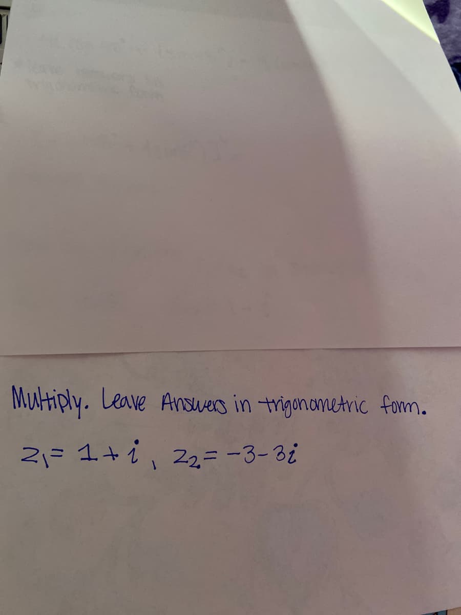 Multiply. Leave Answers in trigonametric form.
21= 1+i, 22=-3-Bi
