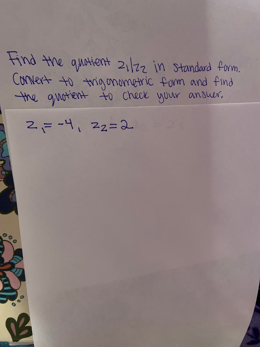 Find the quotient
21/22 in standard form.
Convert to trig onometric form and find
the guotient to check your anduer,
2,=-4, 2=2.
000
