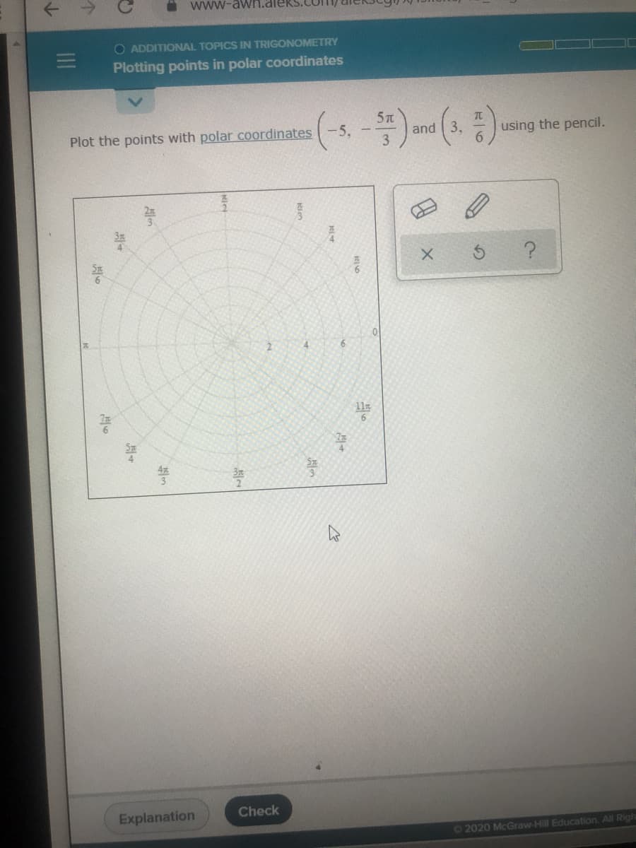 Www-awn.al
O ADDITIONAL TOPICS IN TRIGONOMETRY
Plotting points in polar coordinates
Plot the points with polar coordinates
5T
5. -
and | 3,
using the pencil.
lln
Explanation
Check
62020 McGraw-Hill Education. All Righ
三3
II
