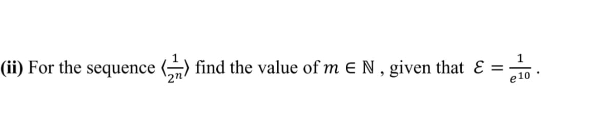 (ii) For the sequence () find the value of m E N , given that Ɛ =
e 10
