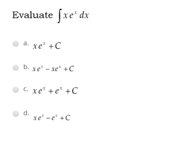 Evaluate [xe* dx
а.
хе* +С
b. хе* — хе* +C
c. xe* +e* +C
с.
d.
xe - e +C
