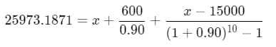 600
25973.1871 = x +
0.90
15000
(1+0.90)10 – 1
