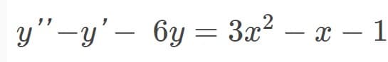 y"-y' – 6y = 3x? – x – 1
