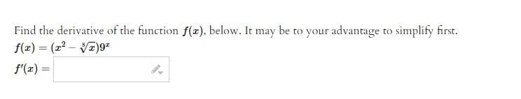 Find the derivative of the function f(x), below. It may be to your advantage to simplify first.
f(x) = (x²-x)9²
f'(x) =