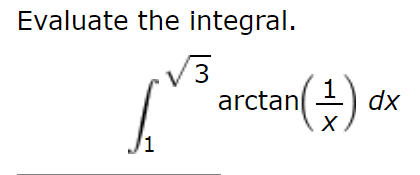 Evaluate the integral.
3
(H)
arctan
dx
/1
