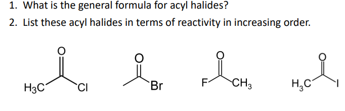 1. What is the general formula for acyl halides?
2. List these acyl halides in terms of reactivity in increasing order.
of
H3C
Br
CH3
H,C
CI

