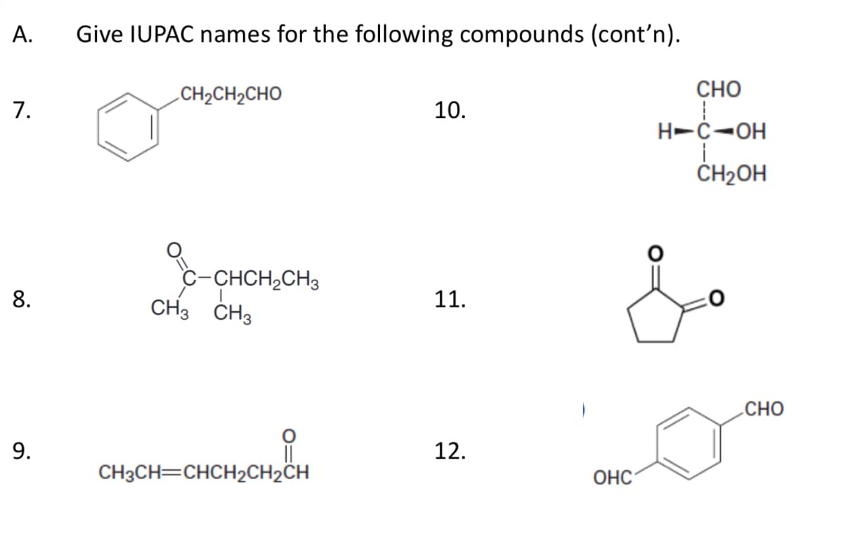 А.
Give IUPAC names for the following compounds (cont'n).
CH2CH2CHO
CHO
7.
10.
H-C-OH
ČH2OH
c-CHCH,CH3
CH3 CH3
8.
11.
.CHO
12.
CH3CH=CHCH2CH2CH
ОНС
9.
