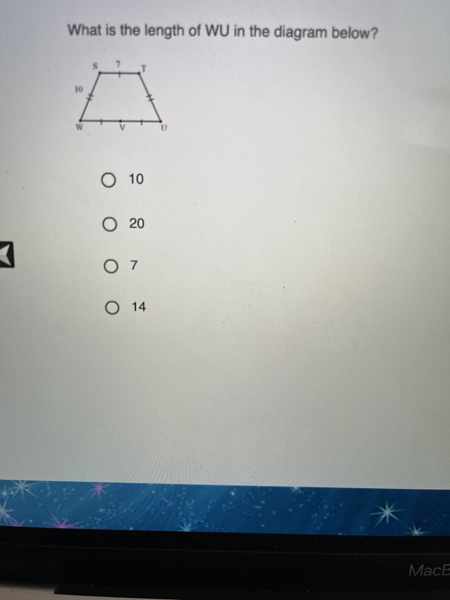 What is the length of WU in the diagram below?
10
W
V
O 10
O 20
O 7
О 14
МacE
