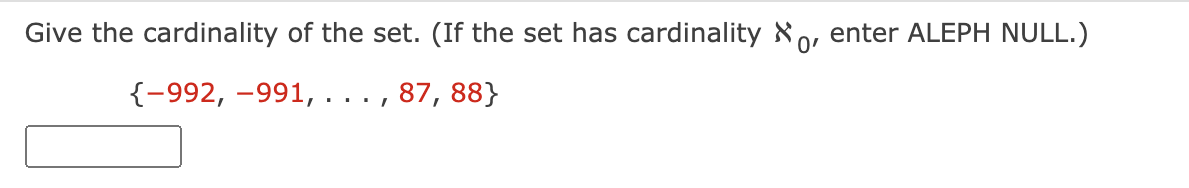 Give the cardinality of the set. (If the set has cardinality 8o, enter ALEPH NULL.)
{-992, -991, ..
..., 87, 88}
