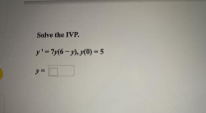 Solve the IVP.
y'=7y(6-y), y(0) = 5
