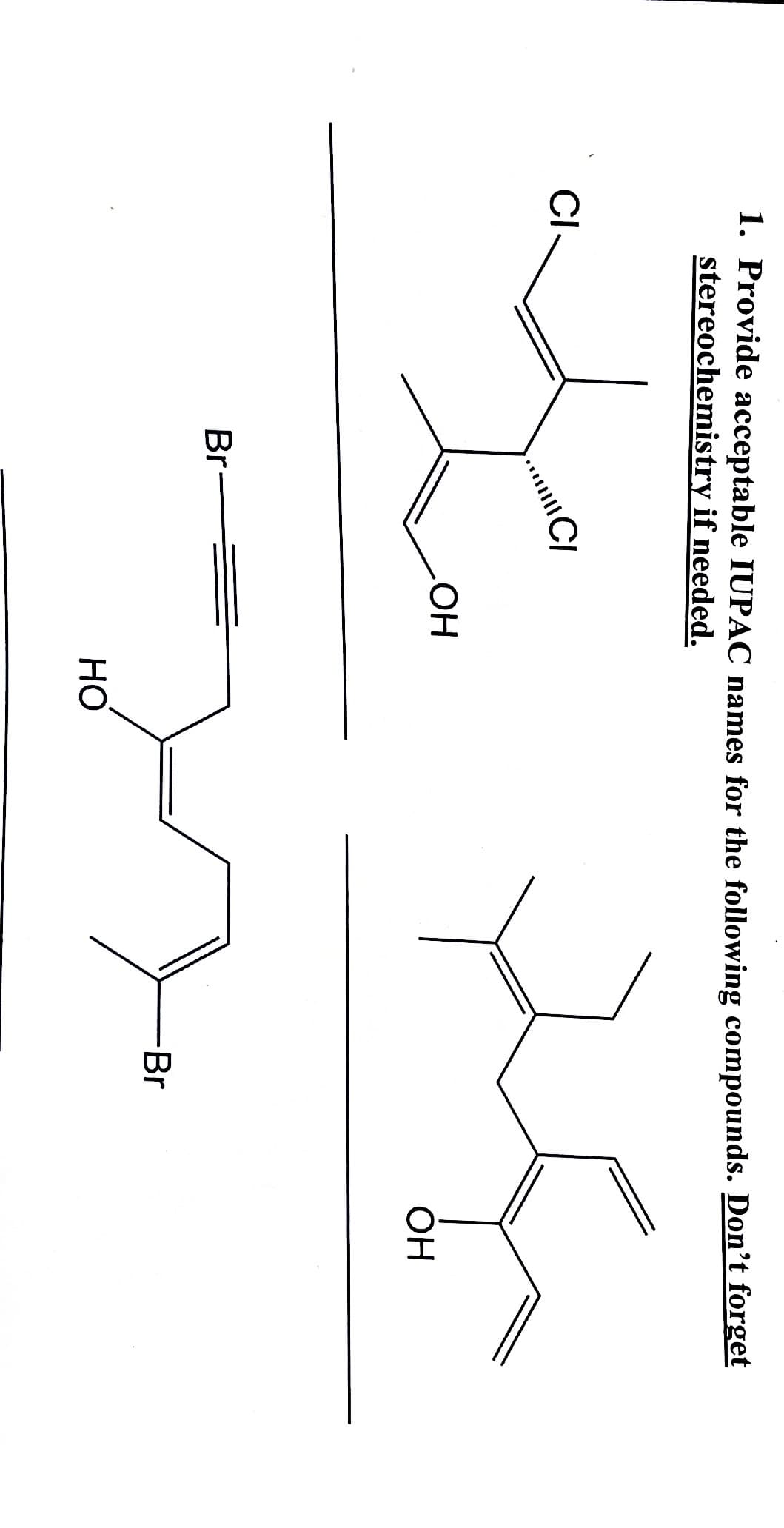 1. Provide acceptable IUPAC names for the following compounds. Don’t forget
stereochemistry if needed.
CI
HO
ОН
Br-
Br
Но
