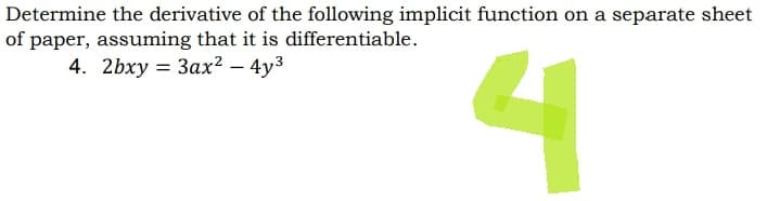 Determine the derivative of the following implicit function on a separate sheet
of paper, assuming that it is differentiable.
4. 2bxy = 3ax² - 4y³