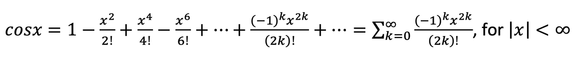 x2
COSX = 1 -
(-1)*
(-1)kx2k
(-1)kx2k
+
+
(2k)!
for |x|< ∞
•..
•..
2!
4!
6!
Zk=0
(2k)!
+
|
