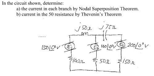 In the circuit shown, determine:
a) the current in each branch by Nodal Superposition Theorem.
b) current in the 50 resistance by Thevenin's Theorem
j752
1502
