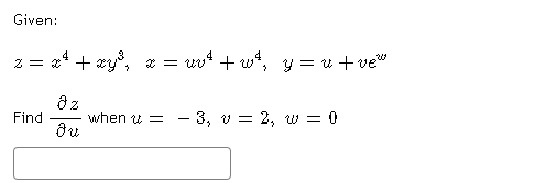 Given:
z = x* + xy°, x = vv* + w, y = u + ve
8 z
when u = - 3, v = 2, w = 0
Find
