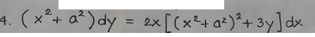 4. (x²+ a²) dy
= 2x[(x²+a²)²+ 3y]dx
%3D
