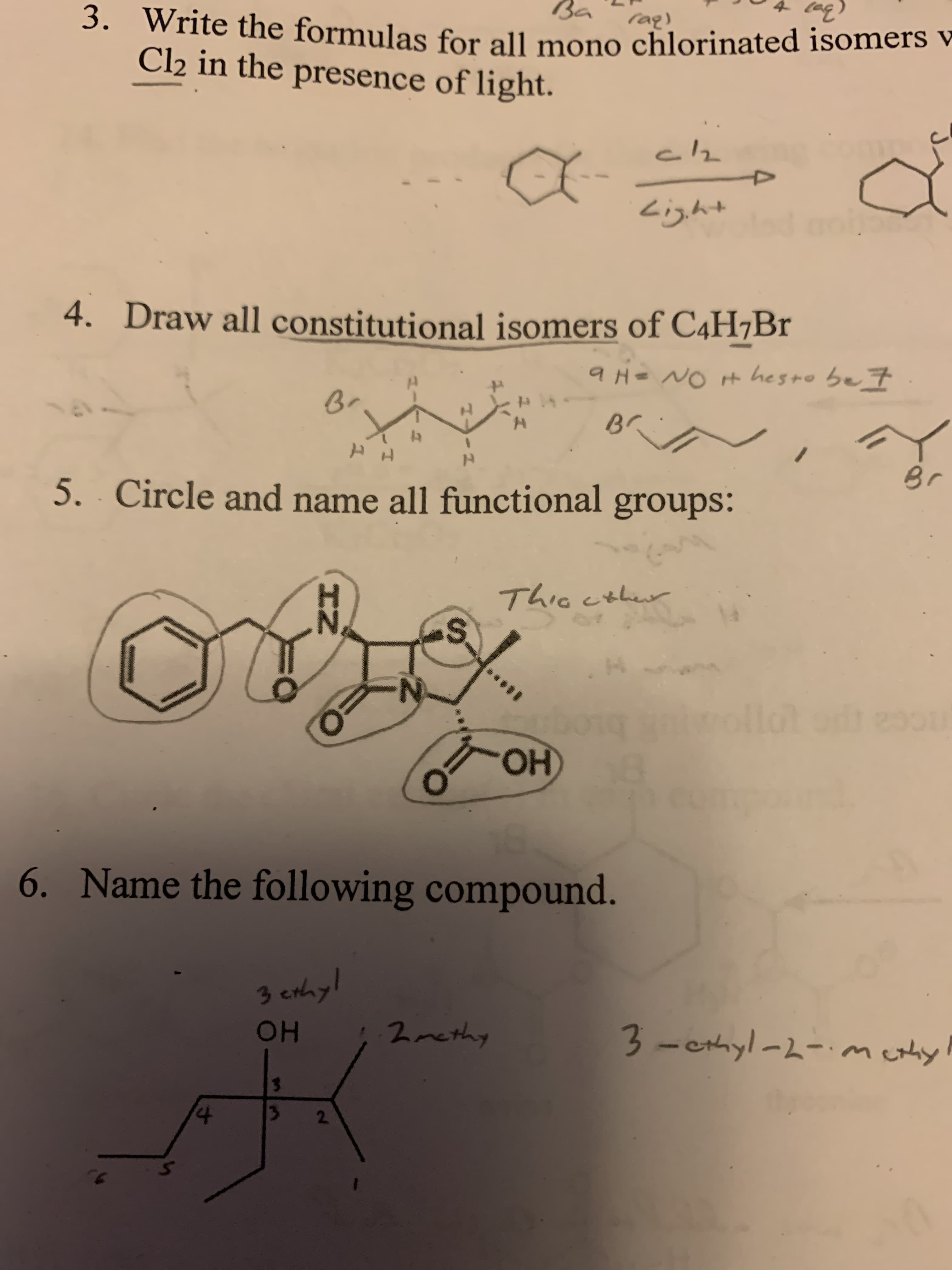 Ba
3. Write the formulas for all mono chlorinated isomers v-
Cl2 in the presence of light.
rag)
Light
4. Draw all constitutional isomers of C4H7B1
9H= NO H hesro be 7
в.
Bく
Br
5. Circle and name all functional groups:
Thiscther
N.
llo
bo
ОН
2001
6. Name the following compound.
3 cthyl
он
2methy
3
cthyl-2-id
mcthy
3.
2
2.
4.
