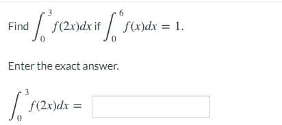 Find
f(2x)dx if
f(x)dx = 1.
Enter the exact answer.
| f(2x)dx
