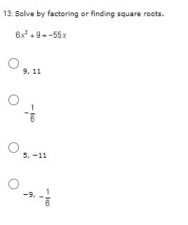 13. Solve by factoring or finding square roots.
6x +9--55x
9, 11
5, -11
-9,
