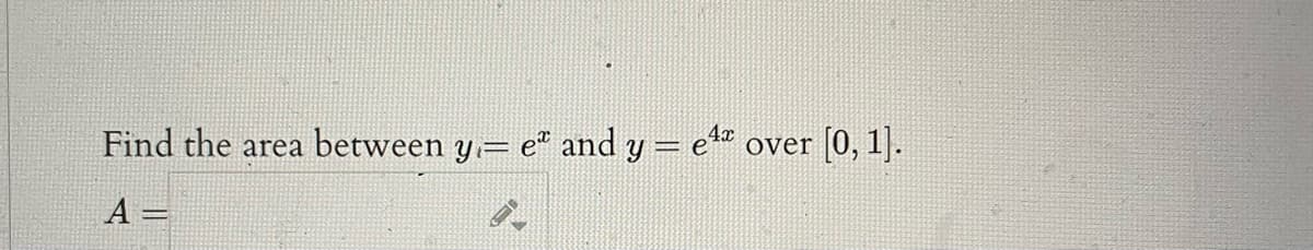 Find the area
between y= e" and y = et
[0, 1).
over
A =
