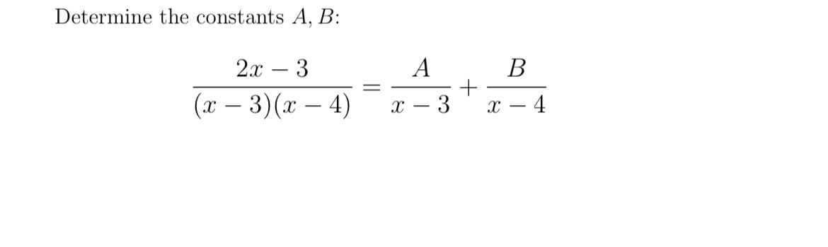 Determine the constants A, B:
2x
3
В
-
(и — 3) (х — 4)
4
