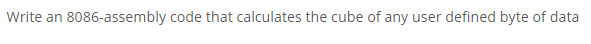 Write an 8086-assembly code that calculates the cube of any user defined byte of data
