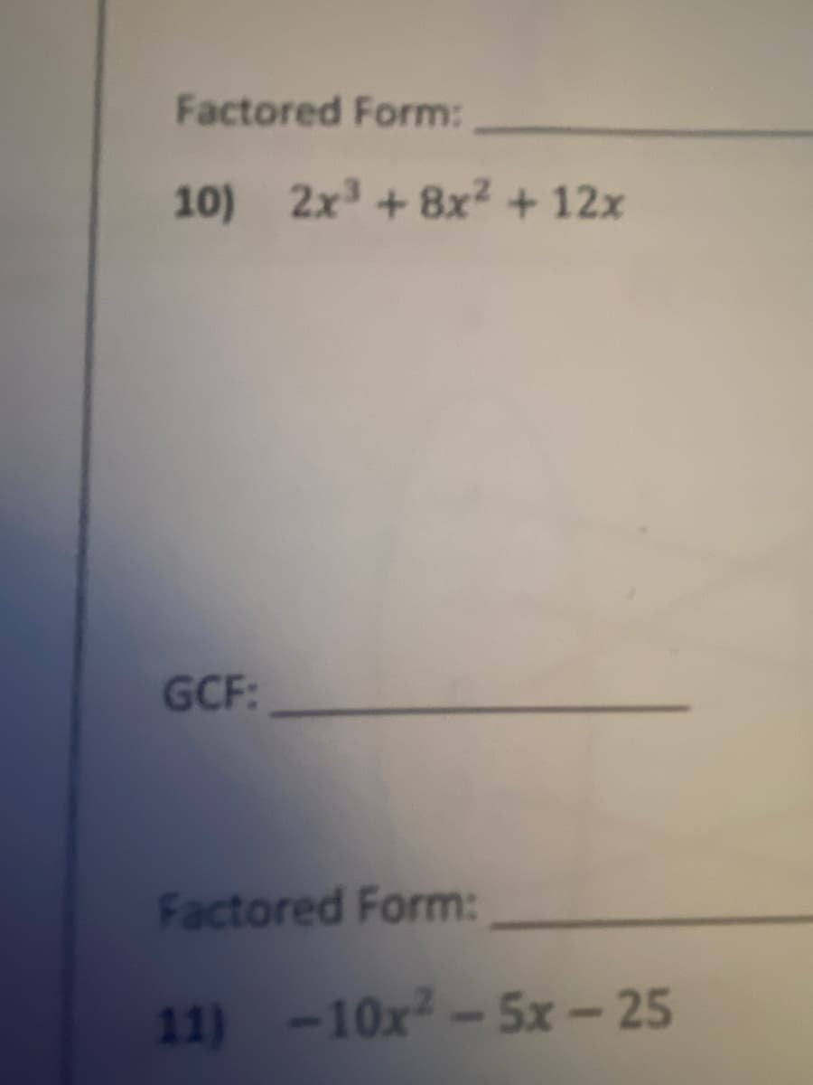 Factored Form:
10) 2x3+8x² +12x
GCF:
Factored Form:
11) -10x-5x-25

