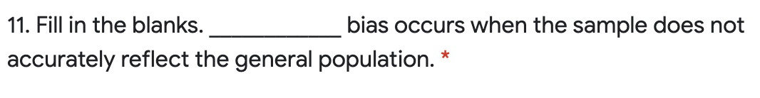 11. Fill in the blanks.
bias occurs when the sample does not
accurately reflect the general population.
