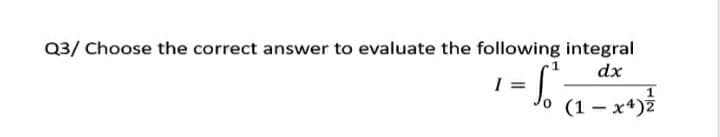 Q3/ Choose the correct answer to evaluate the following integral
dx
=
(1 – x+)2
