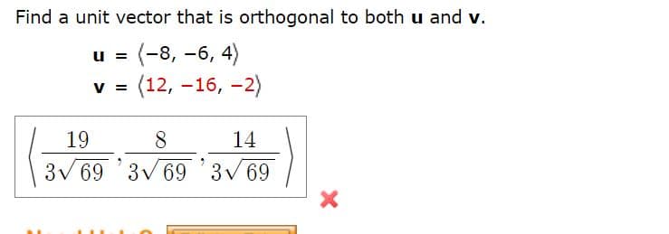 Find a unit vector that is orthogonal to both u and v.
u = (-8, -6, 4)
v = (12, -16, -2)
