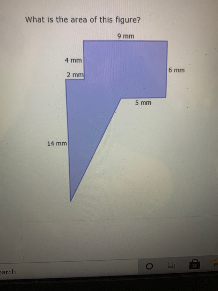 What is the area of this figure?
9 mm
4 mm
6 mm
2 mm
5 mm
14 mm
earch
