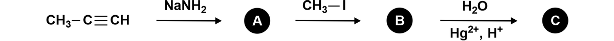 NaNH2
CH3-I
H20
CH3-C=CH
А
B
C
Hg2+, H*
