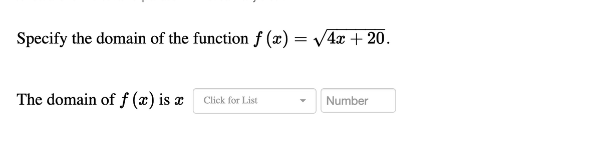 Specify the domain of the function f (x) = V4x + 20.
The domain of f (x) is x
Number
Click for List
