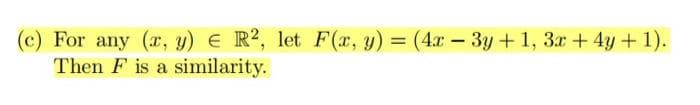 (c) For any (a, y) E R?, let F(x, y) = (4x- 3y + 1, 3x +4y + 1).
Then F is a similarity.
