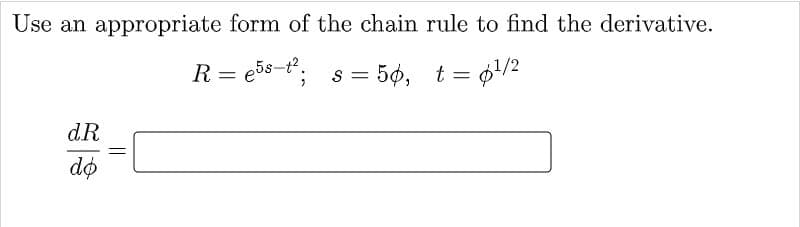 Use an appropriate form of the chain rule to find the derivative.
R = ebs-t; s = 5¢, t= 6/2
%3D
dR
dø
