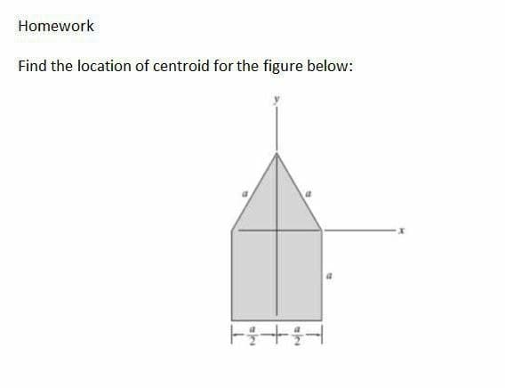 Homework
Find the location of centroid for the figure below:
