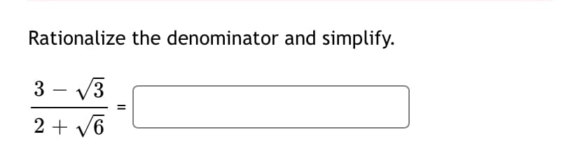 Rationalize the denominator and simplify.
3 - V3
2 + v6
