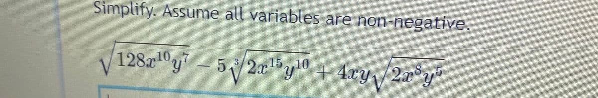"y"+ 4xY\
Simplify. Assume all variables are non-negative.
128x10y
5 2xy0 + 4xy /2x°y"
15,,10
