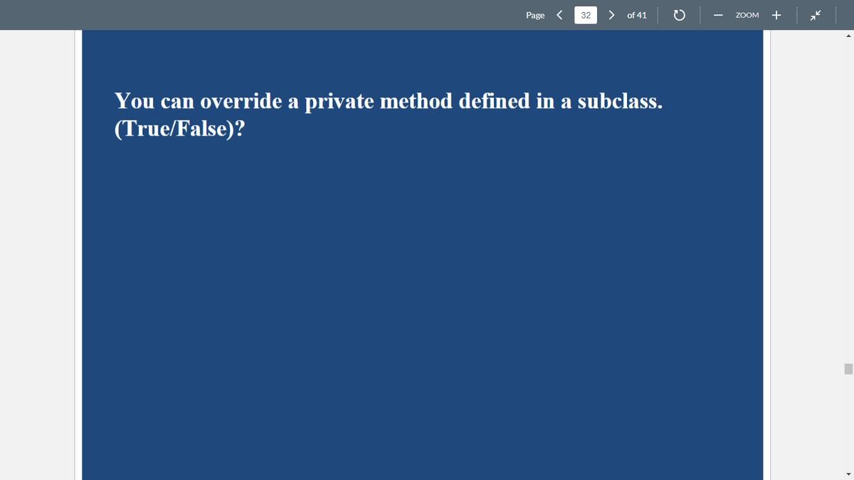 Page < 32
of 41
You can override a private method defined in a subclass.
(True/False)?
ZOOM +