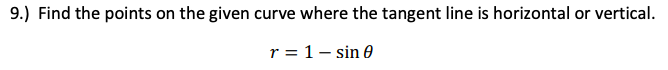 Find the points on the given curve where the tangent line is horizontal or vertical.
r = 1- sin 0
