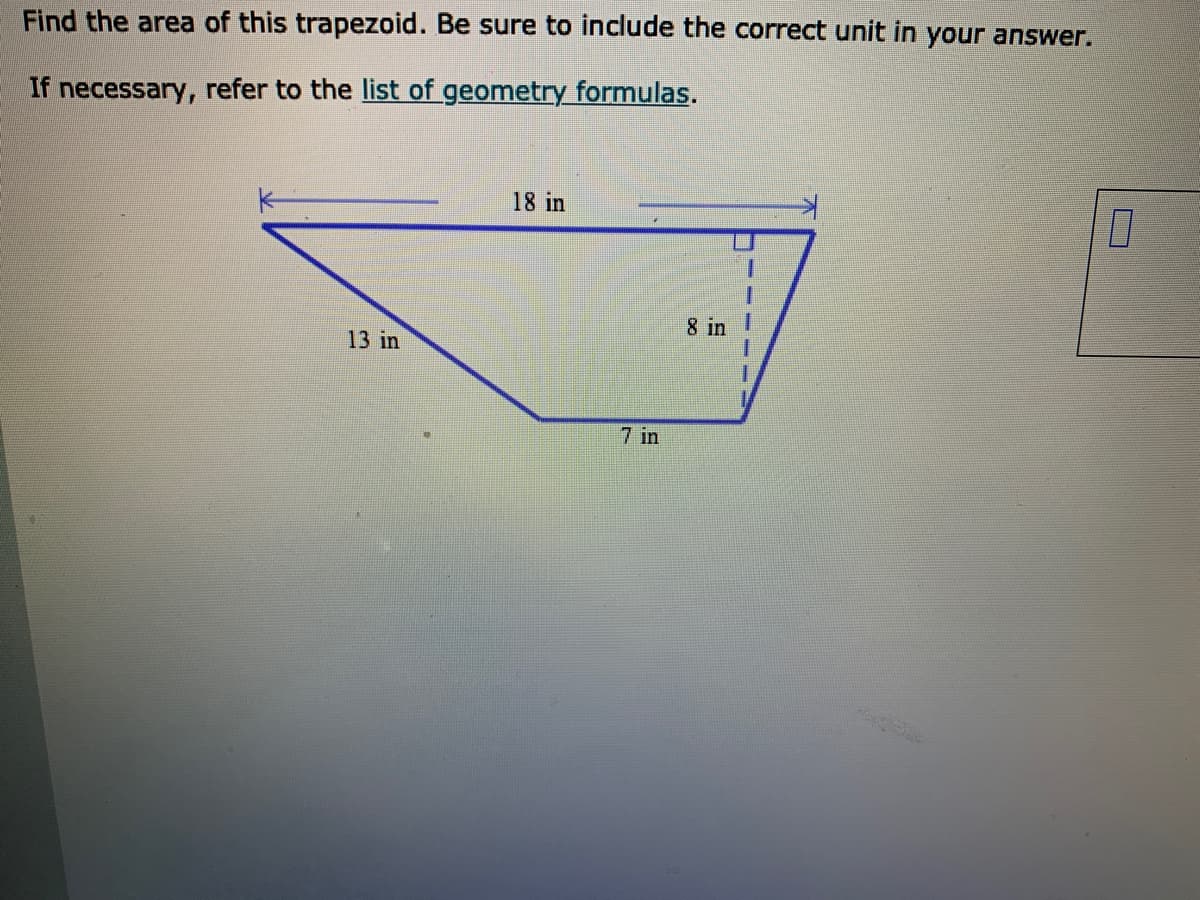 Find the area of this trapezoid. Be sure to include the correct unit in your answer.
If necessary, refer to the list of geometry formulas.
18 in
8 in
13 in
7 in

