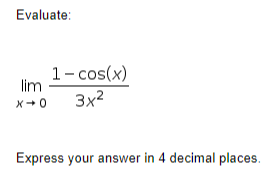 Evaluate:
1- cos(x)
lim
3x2
X+0
Express your answer in 4 decimal places.
