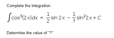 Complete the integration:
1
1
Scos (2x)dx =
sin 2x-글sin22x+c
Determine the value of "?".
