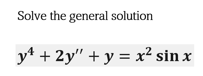 Solve the general solution
y4 + 2y" + y = x² sin x
