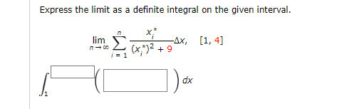 Express the limit as a definite integral on the given interval.
-Дх, [1,4]
(x;)2 + 9
lim
n- 00
i = 1
dx
